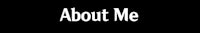 a black background with the words about me on it